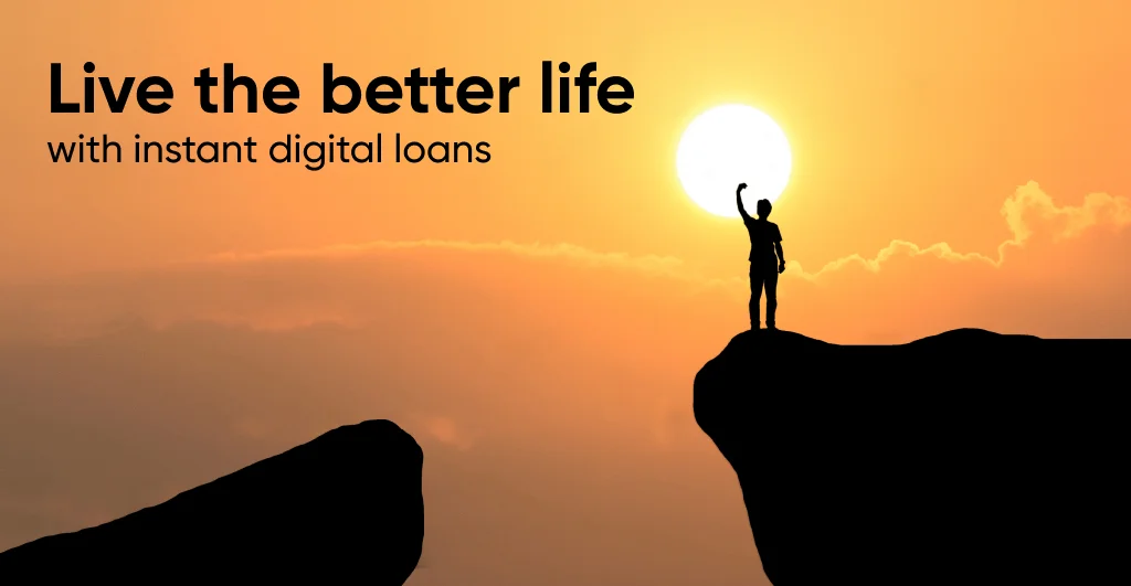 Live the better life with instant digital loans