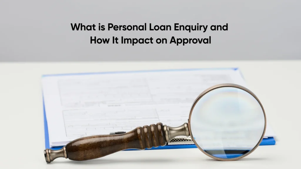 What is Personal Loan Enquiry and How It Impacts Approval